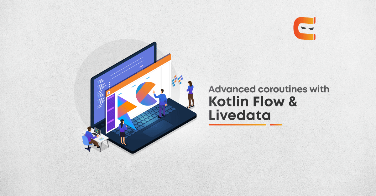 Advanced Coroutines with Kotlin Flow & LiveData