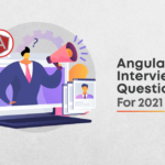 Top 10 Angular Interview Questions For 2021 And Their Answers